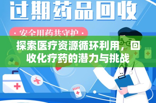 佛山探索医疗资源循环利用，回收化疗药的潜力与挑战