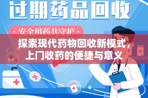 佛山探索现代药物回收新模式，上门收药的便捷与意义