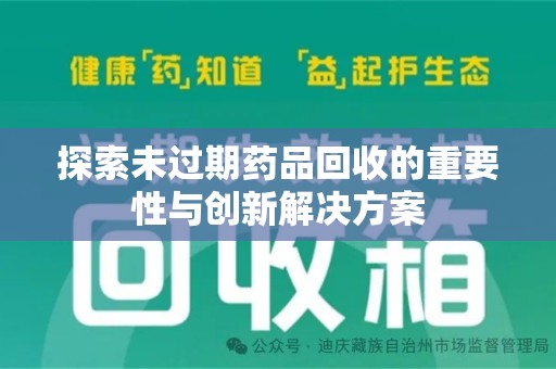佛山探索未过期药品回收的重要性与创新解决方案