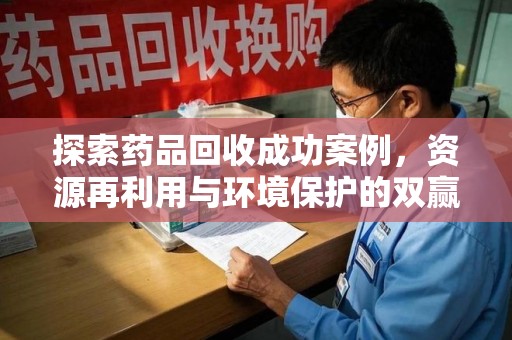 佛山探索药品回收成功案例，资源再利用与环境保护的双赢之路