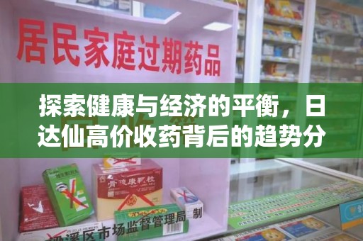 佛山探索健康与经济的平衡，日达仙高价收药背后的趋势分析
