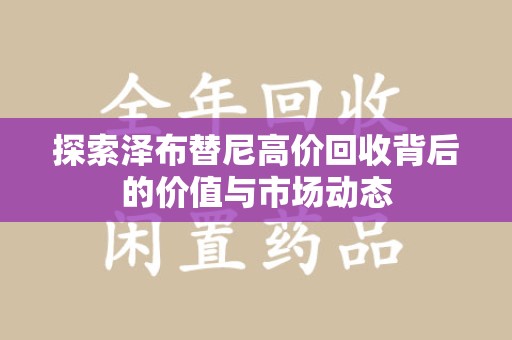 佛山探索泽布替尼高价回收背后的价值与市场动态