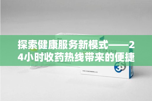 佛山探索健康服务新模式——24小时收药热线带来的便捷与未来展望