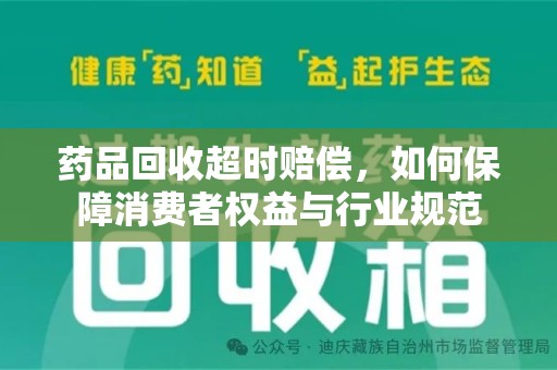 佛山药品回收超时赔偿，如何保障消费者权益与行业规范