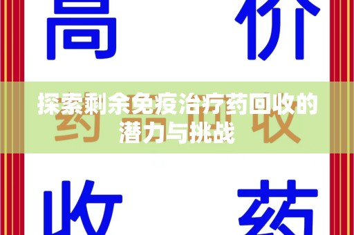 佛山探索剩余免疫治疗药回收的潜力与挑战