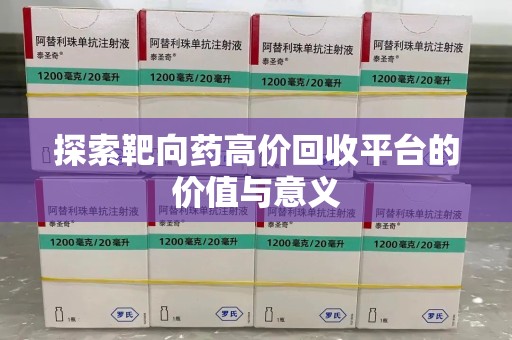 佛山探索靶向药高价回收平台的价值与意义