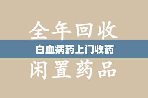 佛山白血病药上门收药