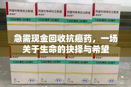佛山急需现金回收抗癌药，一场关于生命的抉择与希望