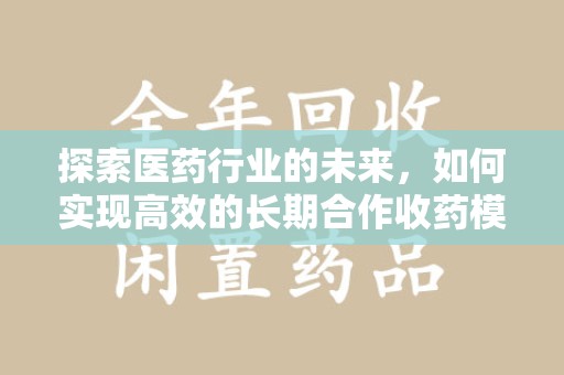 佛山探索医药行业的未来，如何实现高效的长期合作收药模式