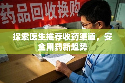 佛山探索医生推荐收药渠道，安全用药新趋势