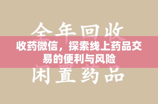 佛山收药微信，探索线上药品交易的便利与风险