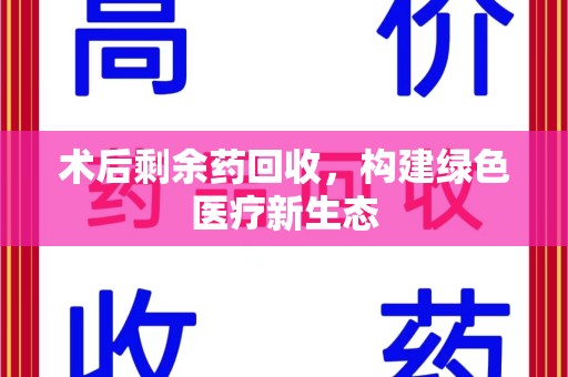 佛山术后剩余药回收，构建绿色医疗新生态