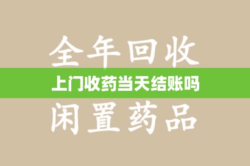 佛山上门收药当天结账吗