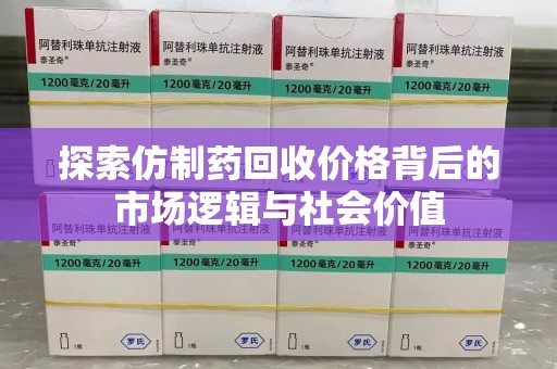 佛山探索仿制药回收价格背后的市场逻辑与社会价值