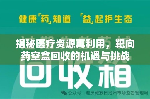 佛山揭秘医疗资源再利用，靶向药空盒回收的机遇与挑战
