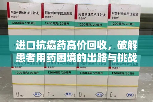 佛山进口抗癌药高价回收，破解患者用药困境的出路与挑战
