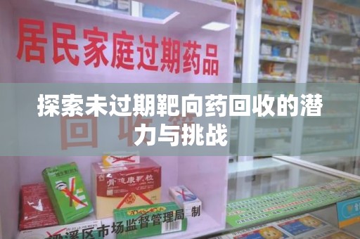 佛山探索未过期靶向药回收的潜力与挑战