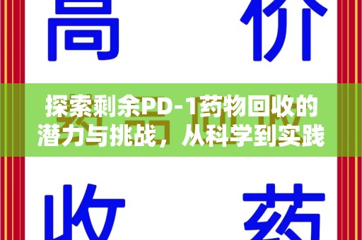 佛山探索剩余PD-1药物回收的潜力与挑战，从科学到实践的全面解析