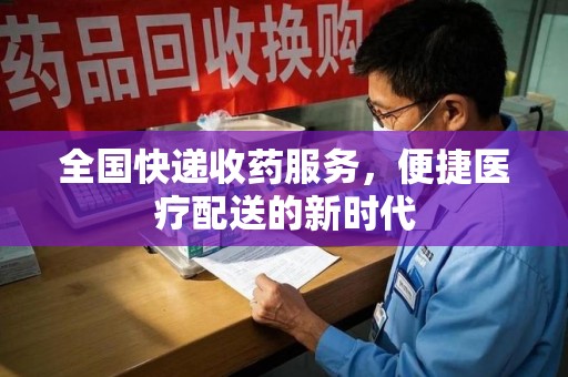 佛山全国快递收药服务，便捷医疗配送的新时代