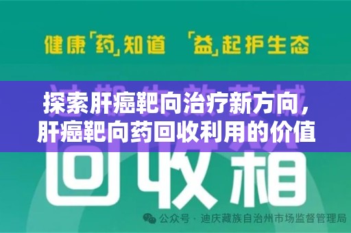 佛山探索肝癌靶向治疗新方向，肝癌靶向药回收利用的价值与未来
