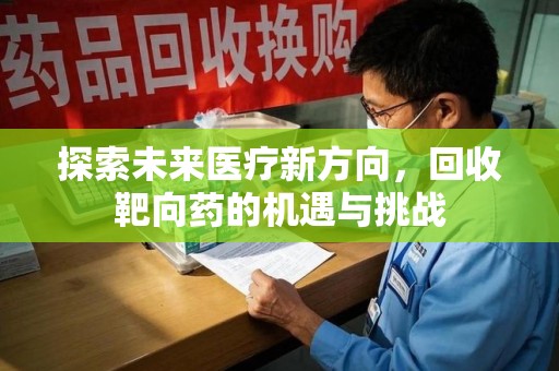 佛山探索未来医疗新方向，回收靶向药的机遇与挑战