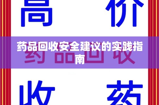 佛山药品回收安全建议的实践指南
