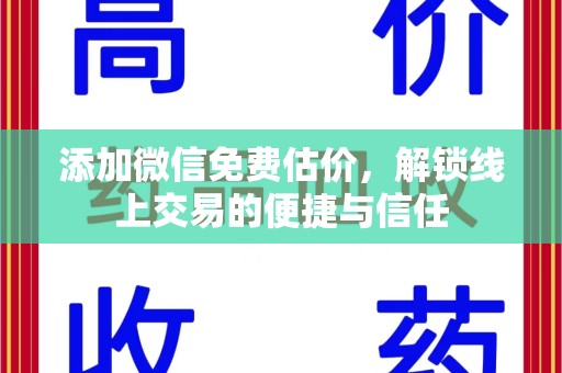 佛山添加微信免费估价，解锁线上交易的便捷与信任