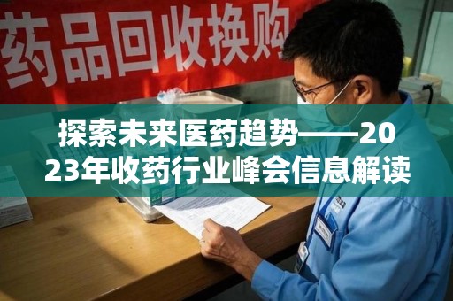 佛山探索未来医药趋势——2023年收药行业峰会信息解读