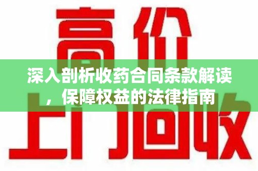 佛山深入剖析收药合同条款解读，保障权益的法律指南