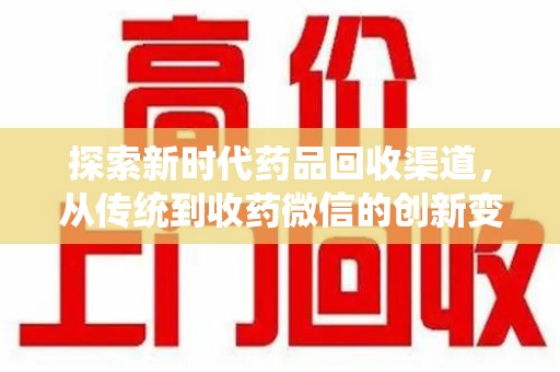 佛山探索新时代药品回收渠道，从传统到收药微信的创新变革