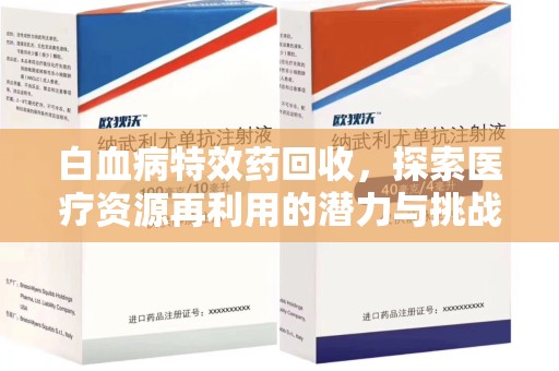 佛山白血病特效药回收，探索医疗资源再利用的潜力与挑战