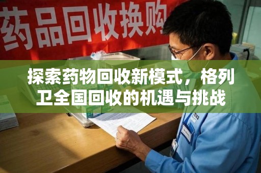 佛山探索药物回收新模式，格列卫全国回收的机遇与挑战