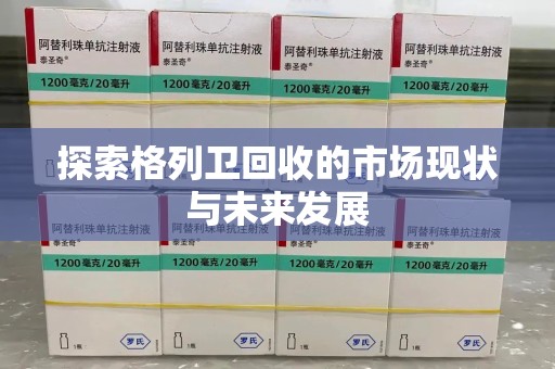 佛山探索格列卫回收的市场现状与未来发展