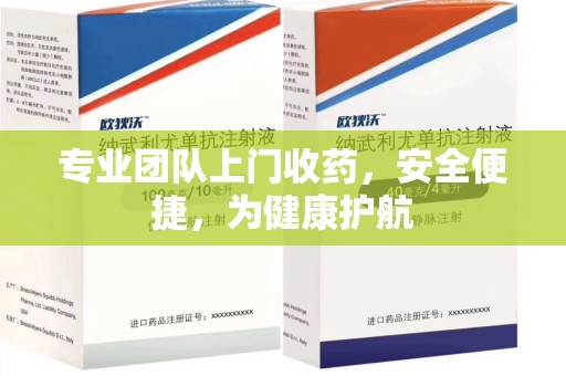 佛山专业团队上门收药，安全便捷，为健康护航