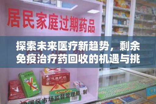 佛山探索未来医疗新趋势，剩余免疫治疗药回收的机遇与挑战