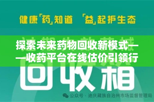 佛山探索未来药物回收新模式——收药平台在线估价引领行业变革