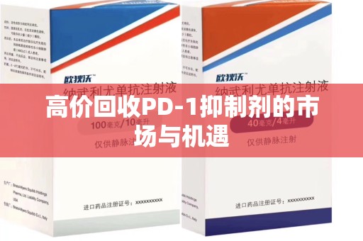 佛山高价回收PD-1抑制剂的市场与机遇
