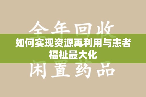 佛山如何实现资源再利用与患者福祉最大化