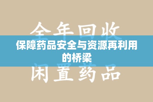 佛山保障药品安全与资源再利用的桥梁