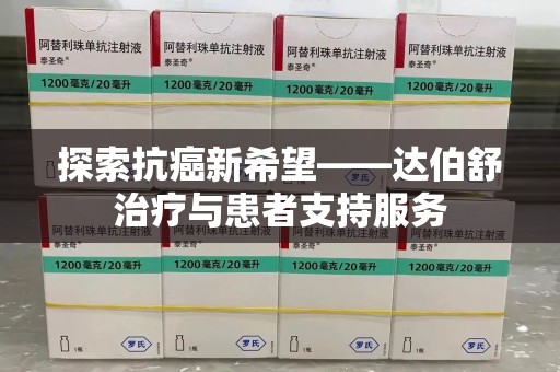 佛山探索抗癌新希望——达伯舒治疗与患者支持服务