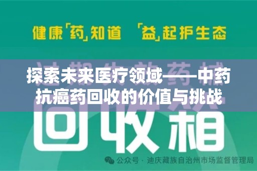 佛山探索未来医疗领域——中药抗癌药回收的价值与挑战