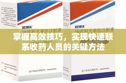 佛山掌握高效技巧，实现快速联系收药人员的关键方法