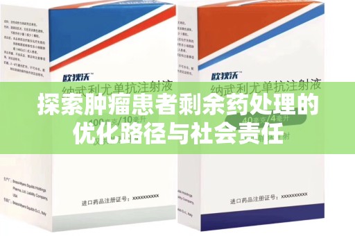 佛山探索肿瘤患者剩余药处理的优化路径与社会责任