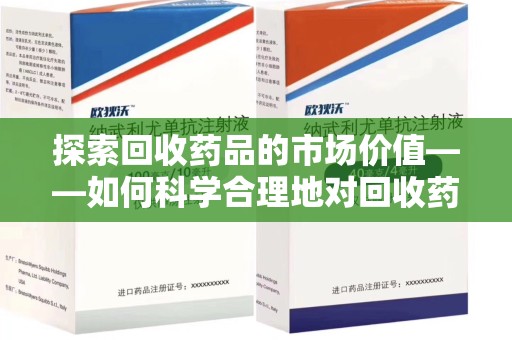 佛山探索回收药品的市场价值——如何科学合理地对回收药品进行估价