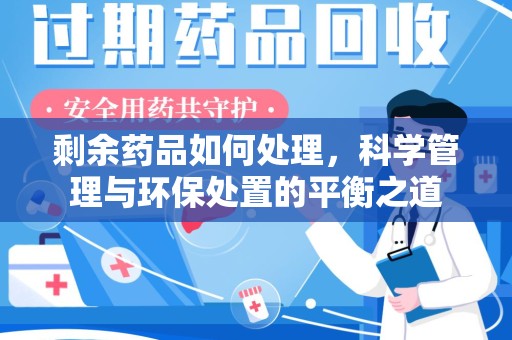 佛山剩余药品如何处理，科学管理与环保处置的平衡之道