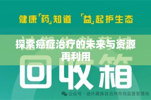 佛山探索癌症治疗的未来与资源再利用