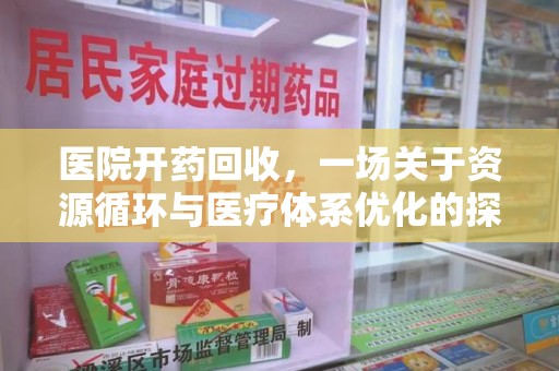 佛山医院开药回收，一场关于资源循环与医疗体系优化的探讨