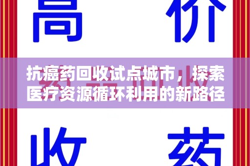 佛山抗癌药回收试点城市，探索医疗资源循环利用的新路径