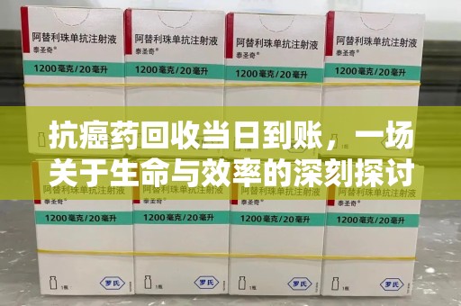 佛山抗癌药回收当日到账，一场关于生命与效率的深刻探讨
