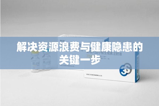 佛山解决资源浪费与健康隐患的关键一步